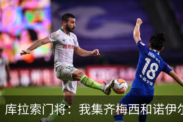 库拉索门将：我集齐梅西和诺伊尔的球衣，今天我的球衣必须留着